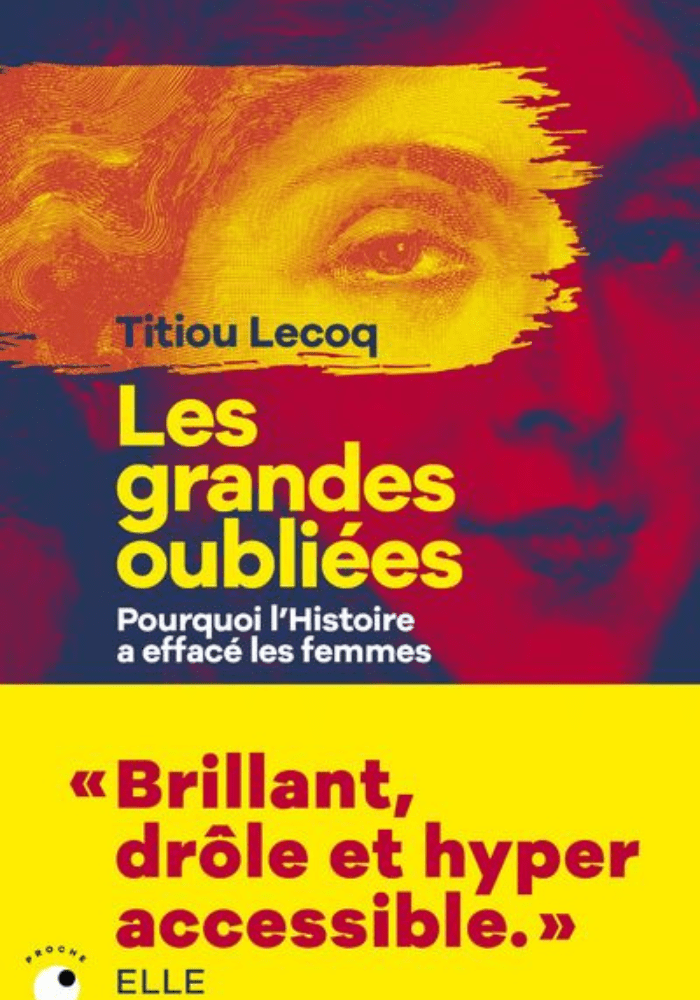 5. Les Grandes Oubliées - Pourquoi l’Histoire a effacé les femmes par Titiou Lecoq