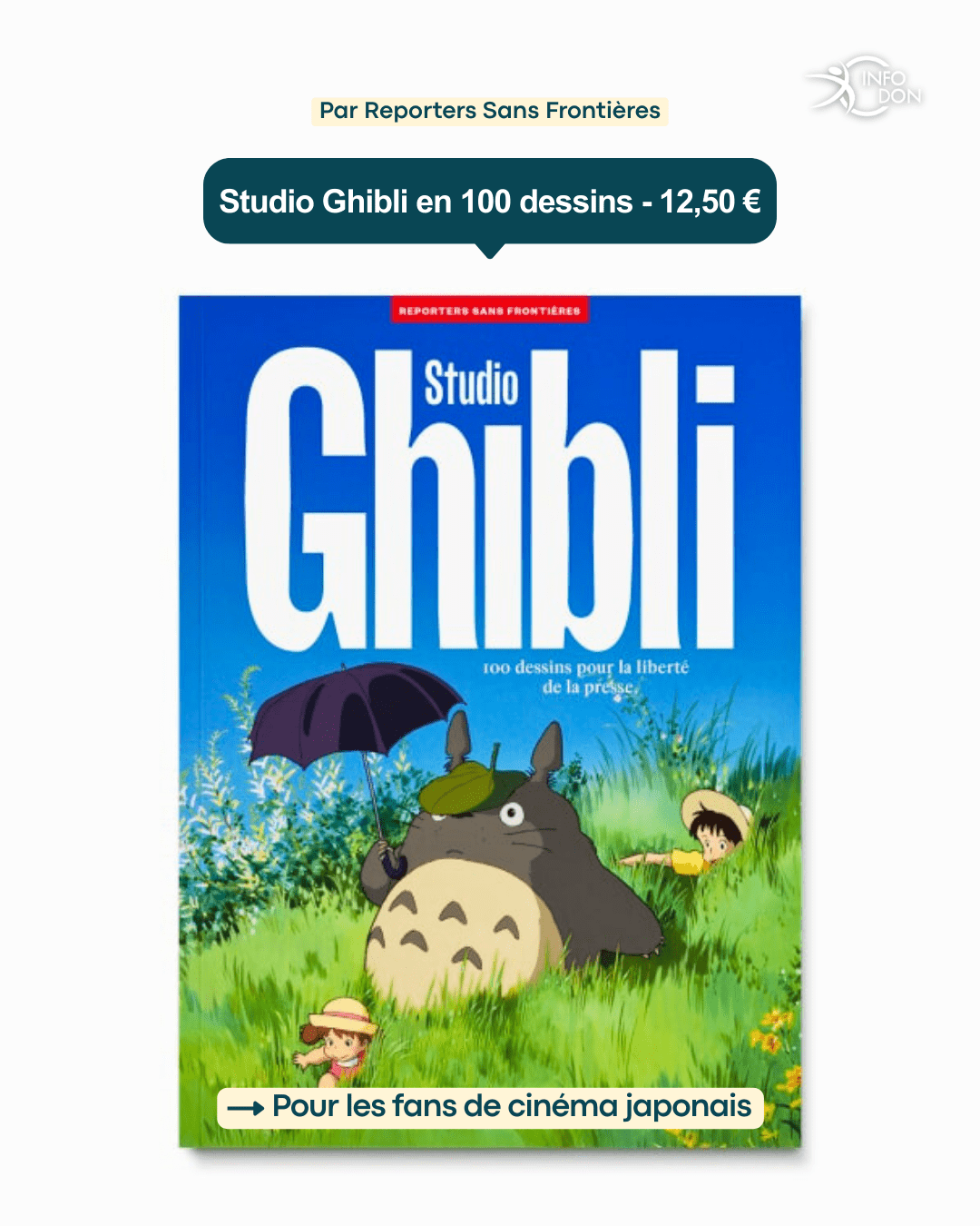 Ce livre présentant 100 dessins emblématiques du célèbre studio, proposé par Reporters sans Frontières, lui permettra de plonger dans l’univers enchanteur de ses films préférés tout en défendant la liberté de la presse dans le monde !